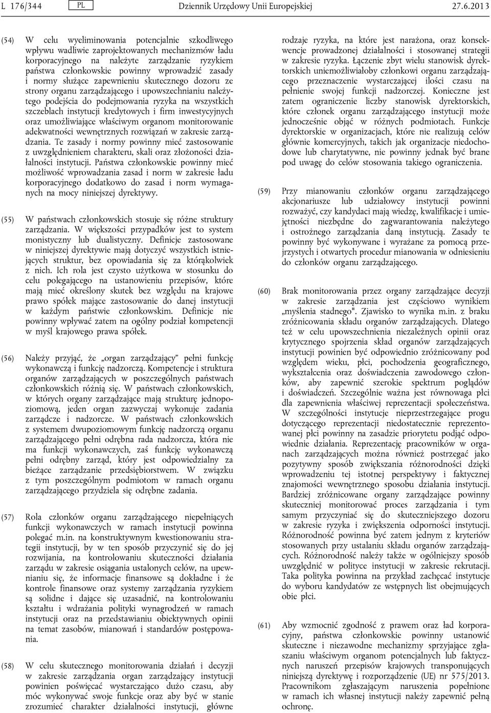 2013 (54) W celu wyeliminowania potencjalnie szkodliwego wpływu wadliwie zaprojektowanych mechanizmów ładu korporacyjnego na należyte zarządzanie ryzykiem państwa członkowskie powinny wprowadzić