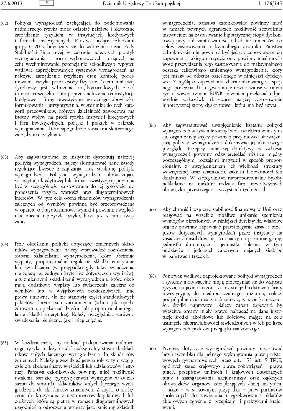 Państwa będące członkami grupy G-20 zobowiązały się do wdrożenia zasad Rady Stabilności Finansowej w zakresie należytych praktyk wynagradzania i norm wykonawczych, mających na celu wyeliminowanie