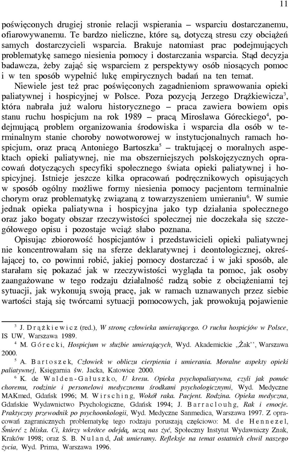 Stąd decyzja badawcza, żeby zająć się wsparciem z perspektywy osób niosących pomoc i w ten sposób wypełnić lukę empirycznych badań na ten temat.