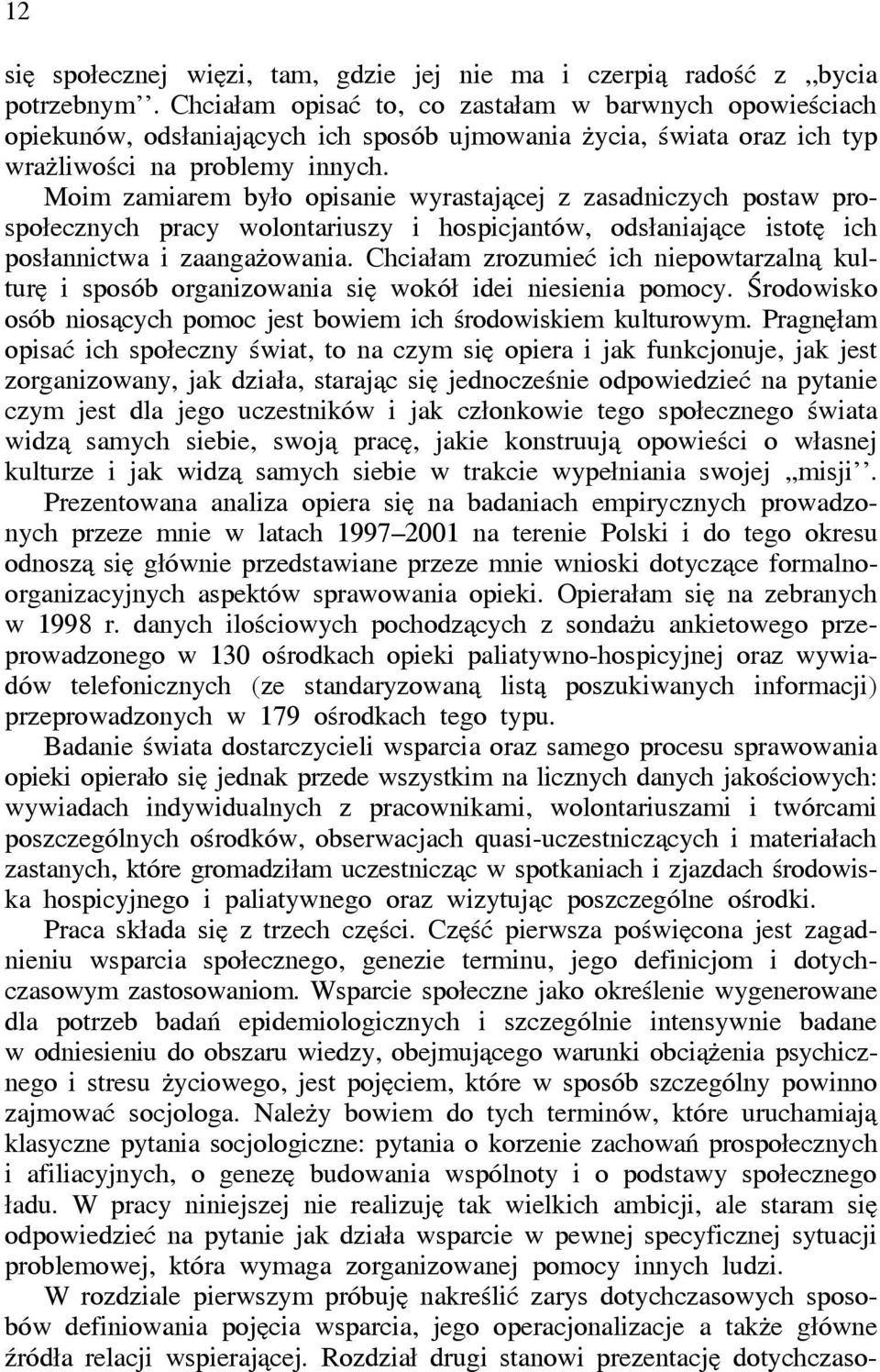 Moim zamiarem było opisanie wyrastającej z zasadniczych postaw prospołecznych pracy wolontariuszy i hospicjantów, odsłaniające istotę ich posłannictwa i zaangażowania.