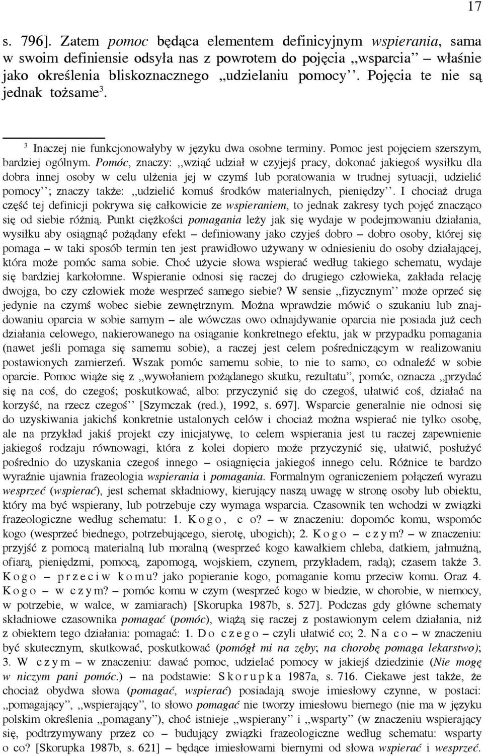 Pomóc, znaczy:,,wziąć udział w czyjejś pracy, dokonać jakiegoś wysiłku dla dobra innej osoby w celu ulżenia jej w czymś lub poratowania w trudnej sytuacji, udzielić pomocy ; znaczy także:,,udzielić