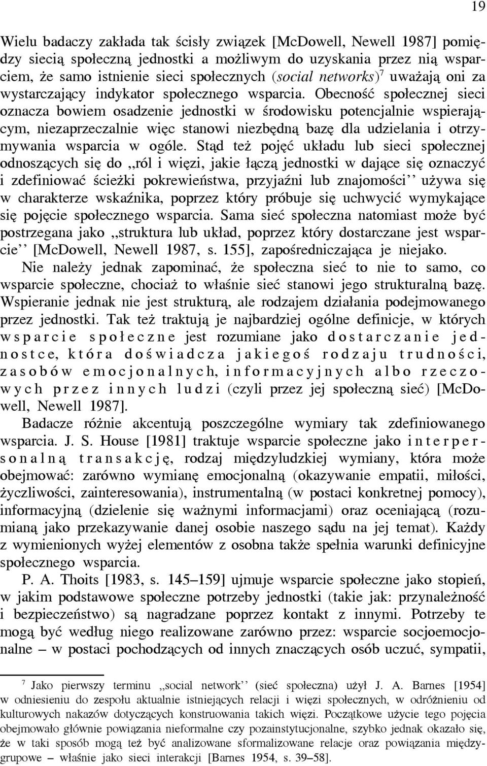 Obecność społecznej sieci oznacza bowiem osadzenie jednostki w środowisku potencjalnie wspierającym, niezaprzeczalnie więc stanowi niezbędną bazę dla udzielania i otrzymywania wsparcia w ogóle.