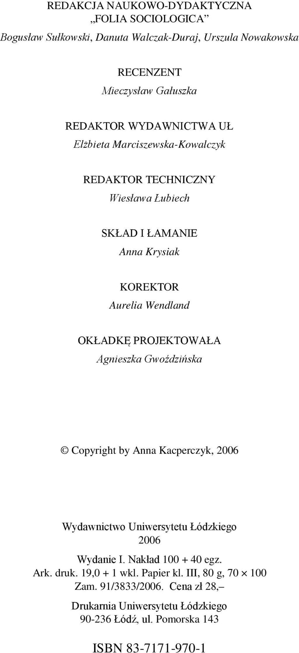 PROJEKTOWAŁA Agnieszka Gwoździńska Copyright by Anna Kacperczyk, 2006 Wydawnictwo Uniwersytetu Łódzkiego 2006 Wydanie I. Nakład 100 + 40 egz. Ark.