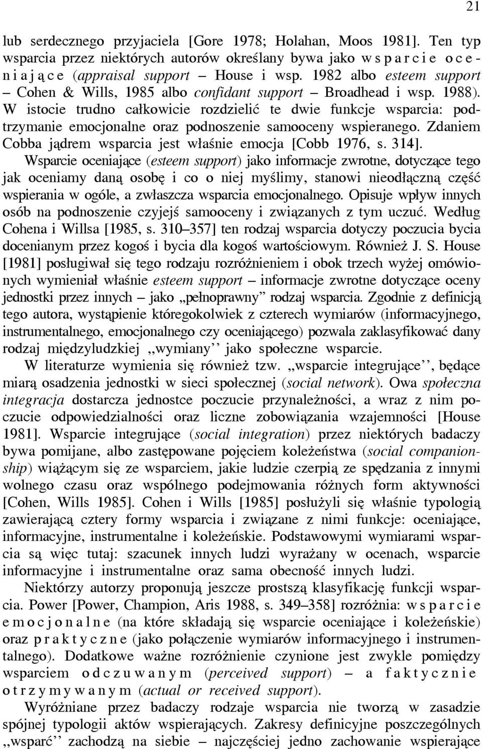 W istocie trudno całkowicie rozdzielić te dwie funkcje wsparcia: podtrzymanie emocjonalne oraz podnoszenie samooceny wspieranego. Zdaniem Cobba jądrem wsparcia jest właśnie emocja [Cobb 1976, s. 314].