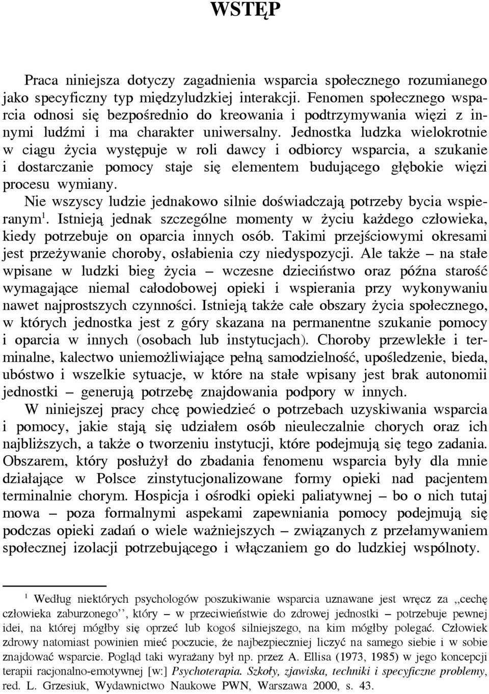 Jednostka ludzka wielokrotnie w ciągu życia występuje w roli dawcy i odbiorcy wsparcia, a szukanie i dostarczanie pomocy staje się elementem budującego głębokie więzi procesu wymiany.