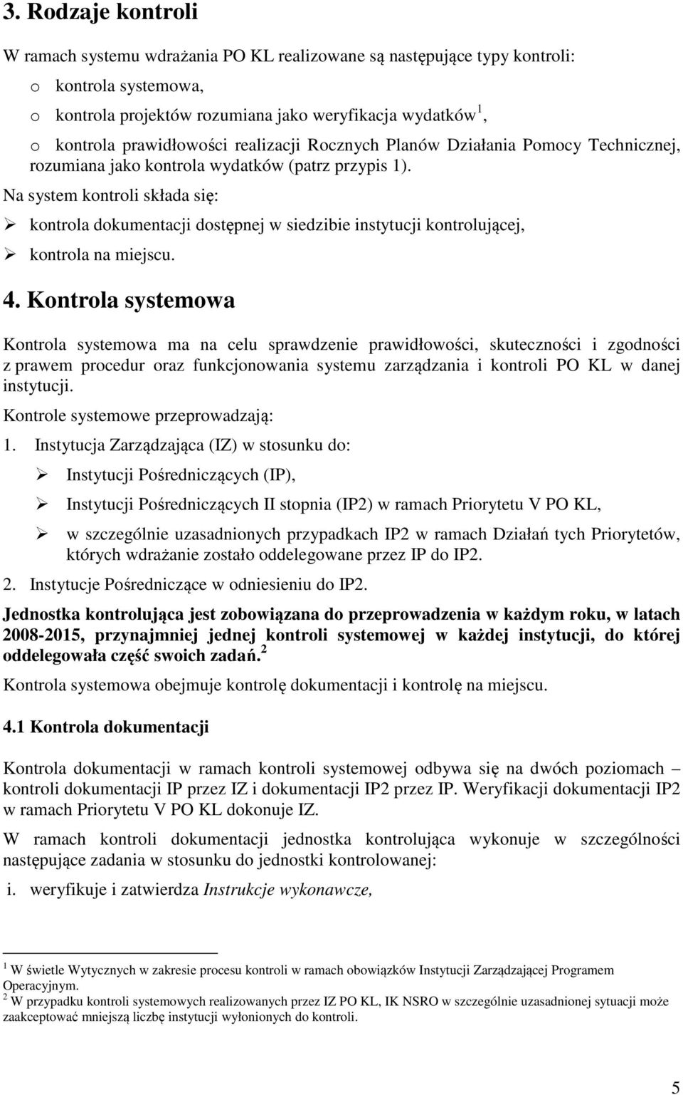 Na system kontroli składa się: kontrola dokumentacji dostępnej w siedzibie instytucji kontrolującej, kontrola na miejscu. 4.