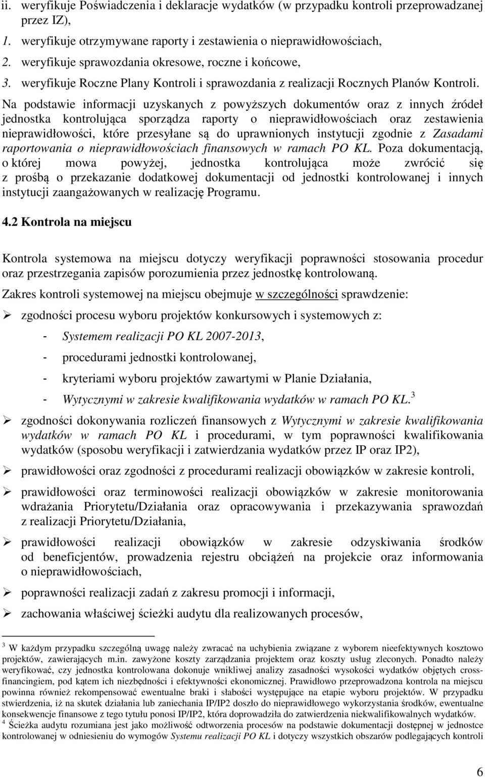 Na podstawie informacji uzyskanych z powyższych dokumentów oraz z innych źródeł jednostka kontrolująca sporządza raporty o nieprawidłowościach oraz zestawienia nieprawidłowości, które przesyłane są