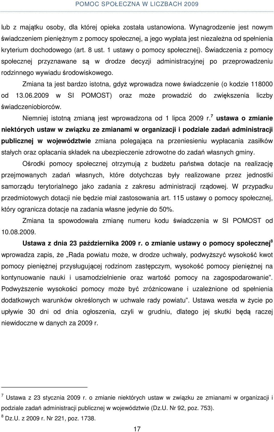 Świadczenia z pomocy społecznej przyznawane są w drodze decyzji administracyjnej po przeprowadzeniu rodzinnego wywiadu środowiskowego.