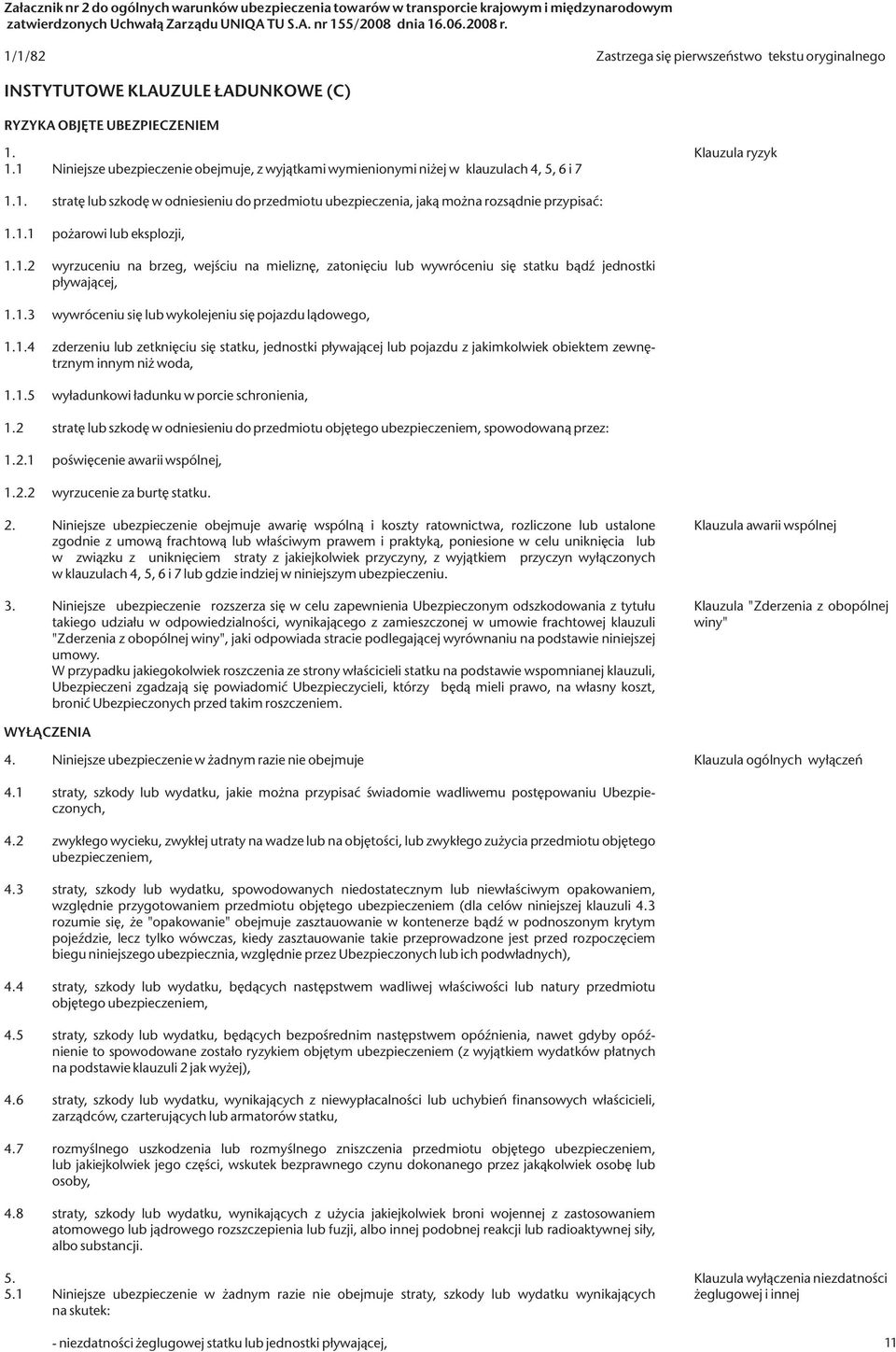 1.1 Niniejsze ubezpieczenie obejmuje, z wyjątkami wymienionymi niżej w klauzulach 4, 5, 6 i 7 Klauzula ryzyk 1.1. stratę lub szkodę w odniesieniu do przedmiotu ubezpieczenia, jaką można rozsądnie przypisać: 1.