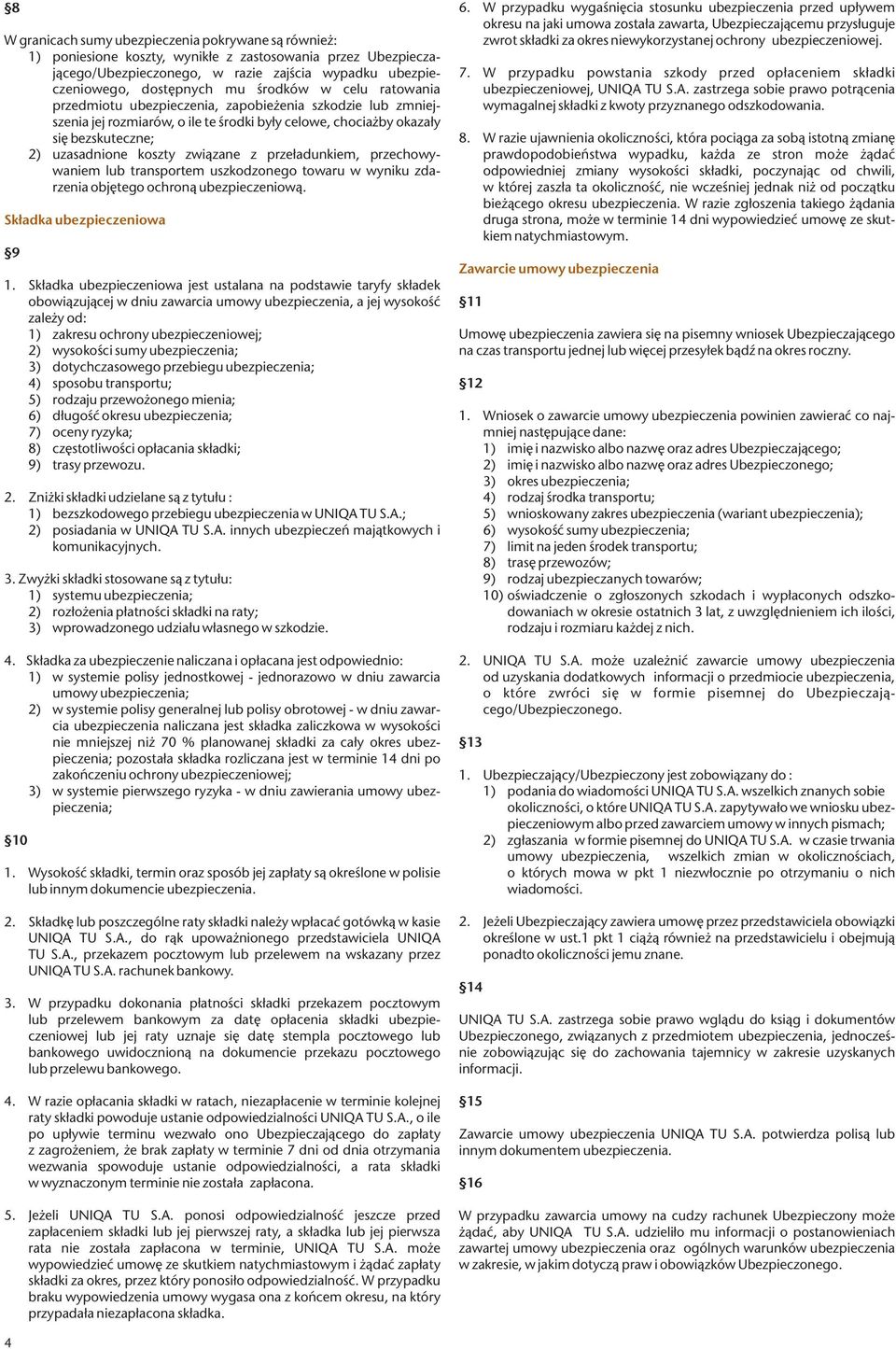 związane z przeładunkiem, przechowywaniem lub transportem uszkodzonego towaru w wyniku zdarzenia objętego ochroną ubezpieczeniową. Składka ubezpieczeniowa 9 1.
