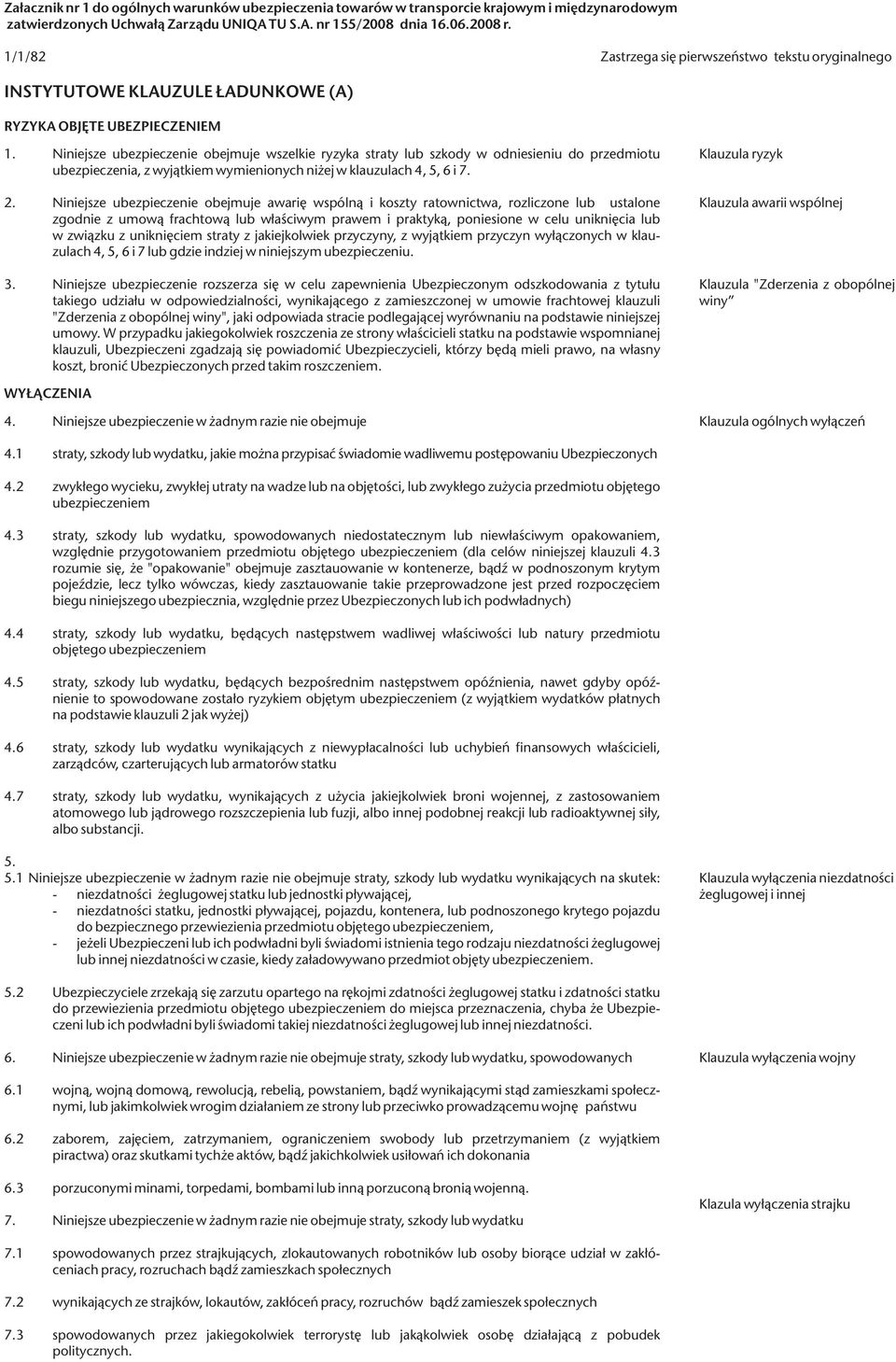 Niniejsze ubezpieczenie obejmuje wszelkie ryzyka straty lub szkody w odniesieniu do przedmiotu ubezpieczenia, z wyjątkiem wymienionych niżej w klauzulach 4, 5, 6 i 7. 2.