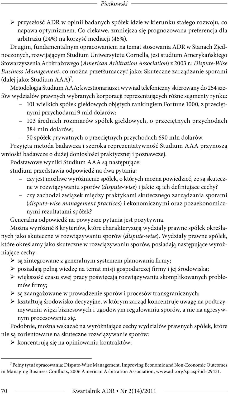 Drugim, fundamentalnym opracowaniem na temat stosowania ADR w Stanach Zjednoczonych, rozwijającym Studium Uniwersytetu Cornella, jest studium Amerykańskiego Stowarzyszenia Arbitrażowego (American