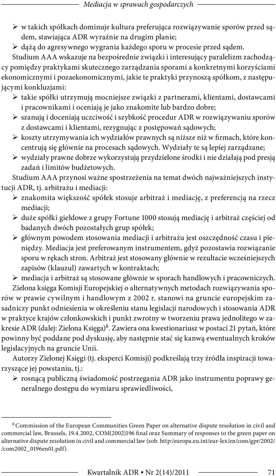 Studium AAA wskazuje na bezpośrednie związki i interesujący paralelizm zachodzący pomiędzy praktykami skutecznego zarządzania sporami a konkretnymi korzyściami ekonomicznymi i pozaekonomicznymi,