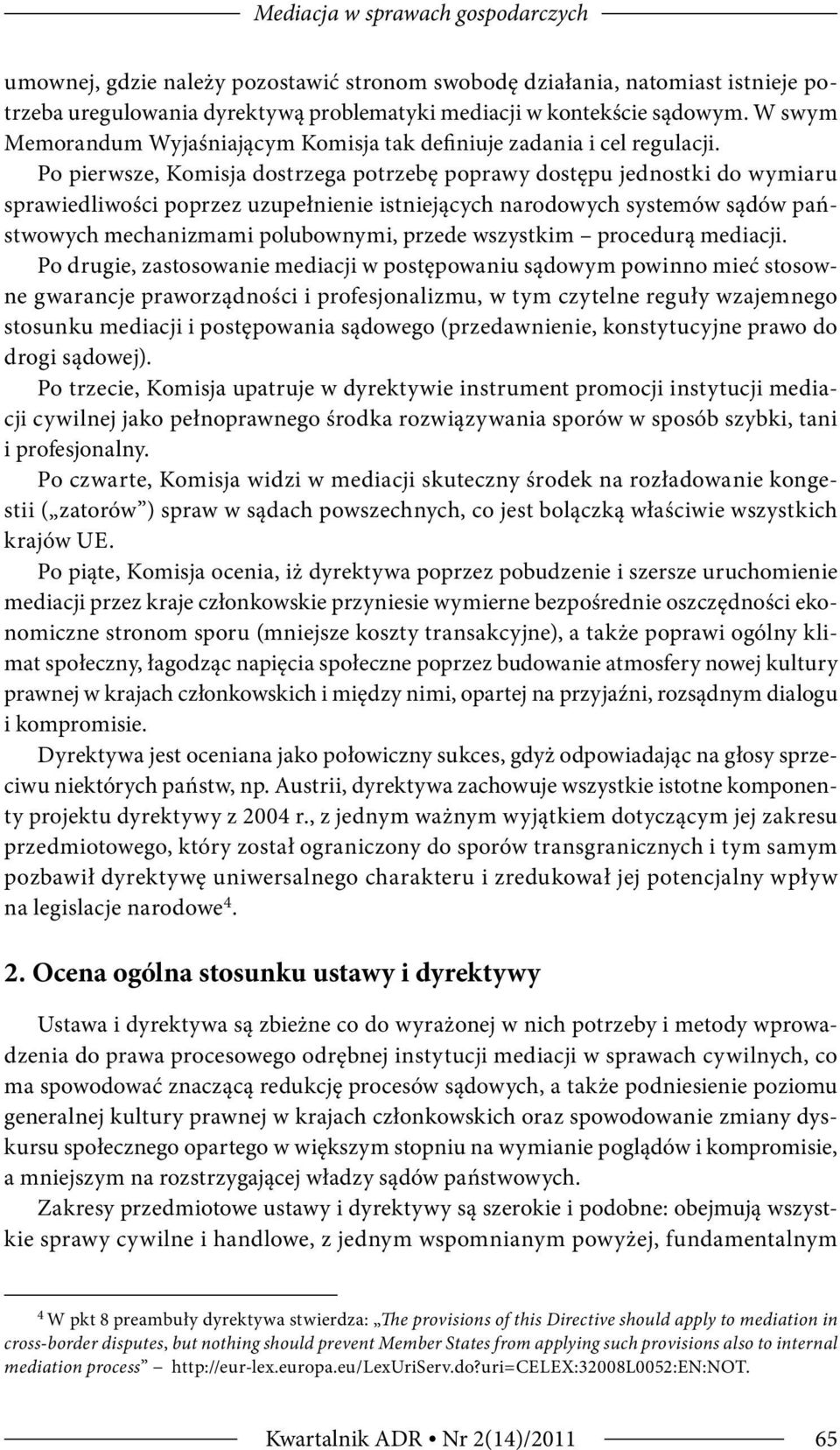 Po pierwsze, Komisja dostrzega potrzebę poprawy dostępu jednostki do wymiaru sprawiedliwości poprzez uzupełnienie istniejących narodowych systemów sądów państwowych mechanizmami polubownymi, przede