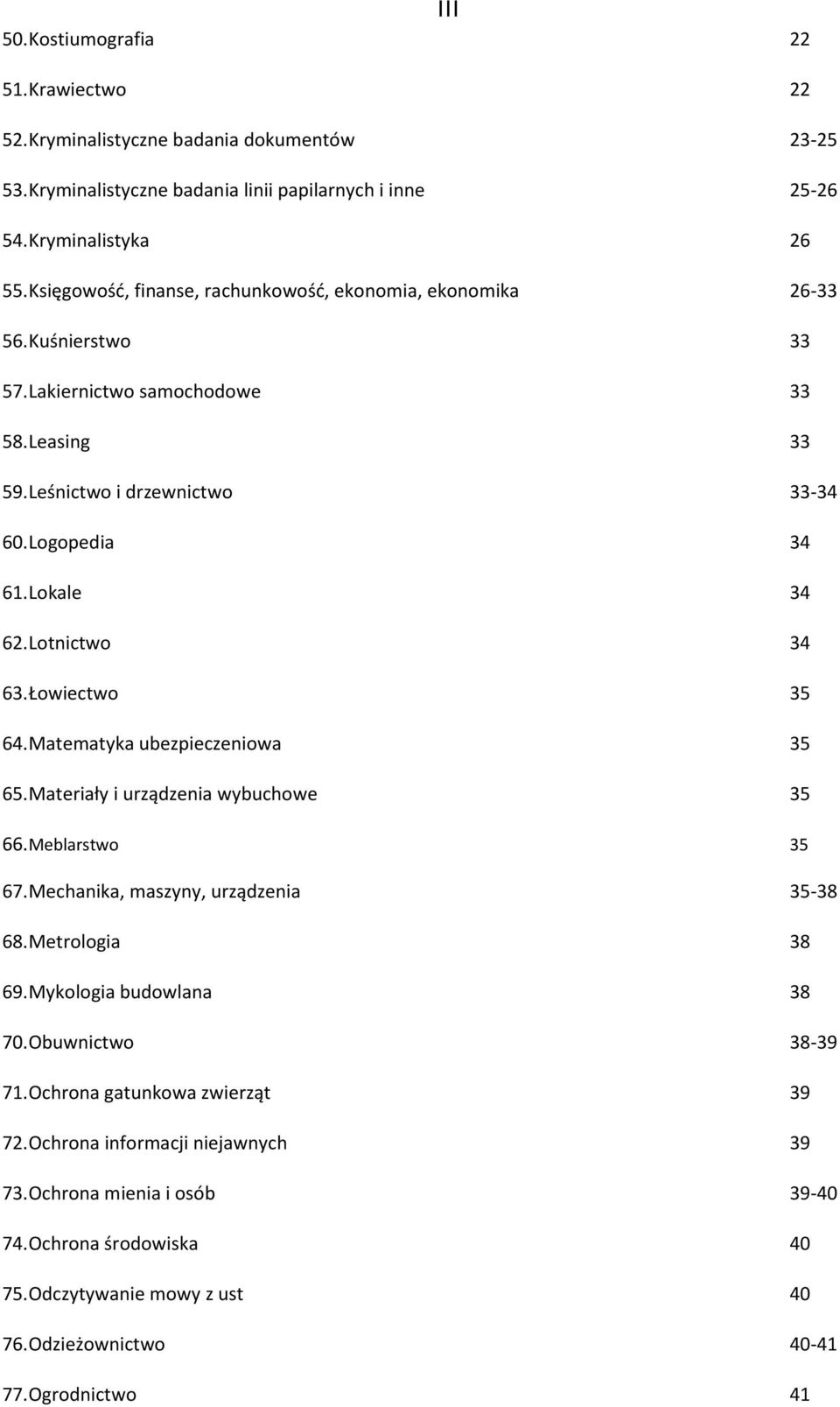 Lotnictwo 34 63. Łowiectwo 35 64. Matematyka ubezpieczeniowa 35 65. Materiały i urządzenia wybuchowe 35 66. Meblarstwo 35 67. Mechanika, maszyny, urządzenia 35-38 68. Metrologia 38 69.