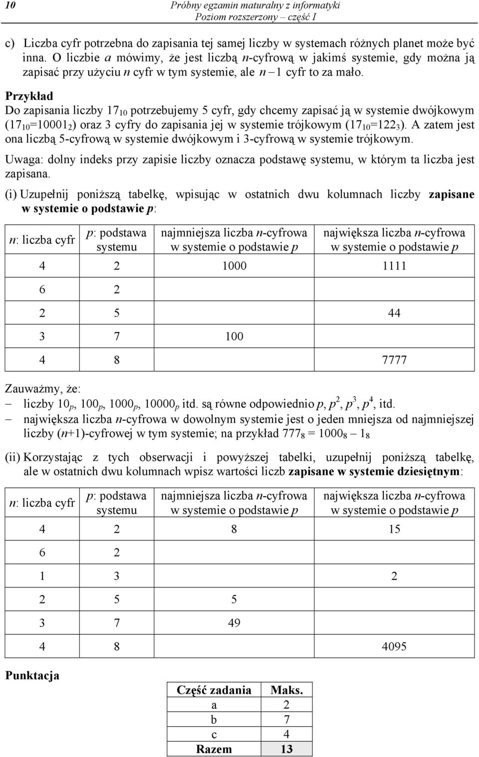 Przykład Do zapisania liczby 17 10 potrzebujemy 5 cyfr, gdy chcemy zapisać ją w systemie dwójkowym (17 10 =10001 2 ) oraz 3 cyfry do zapisania jej w systemie trójkowym (17 10 =122 3 ).