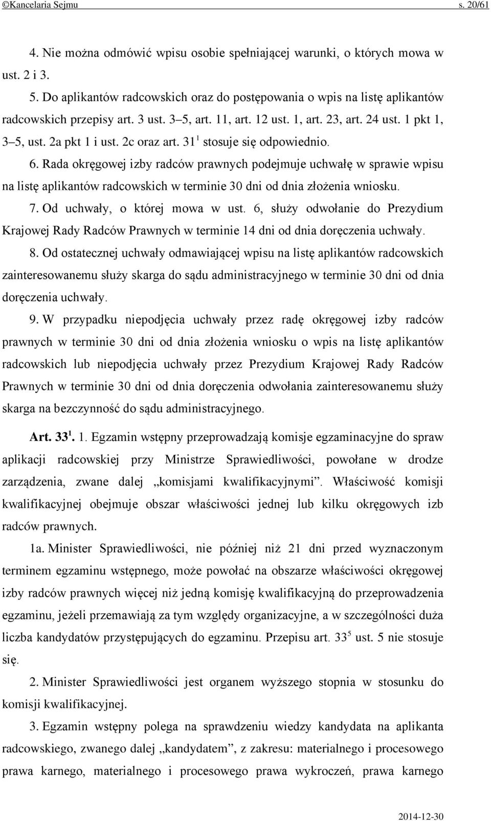 2c oraz art. 31 1 stosuje się odpowiednio. 6. Rada okręgowej izby radców prawnych podejmuje uchwałę w sprawie wpisu na listę aplikantów radcowskich w terminie 30 dni od dnia złożenia wniosku. 7.