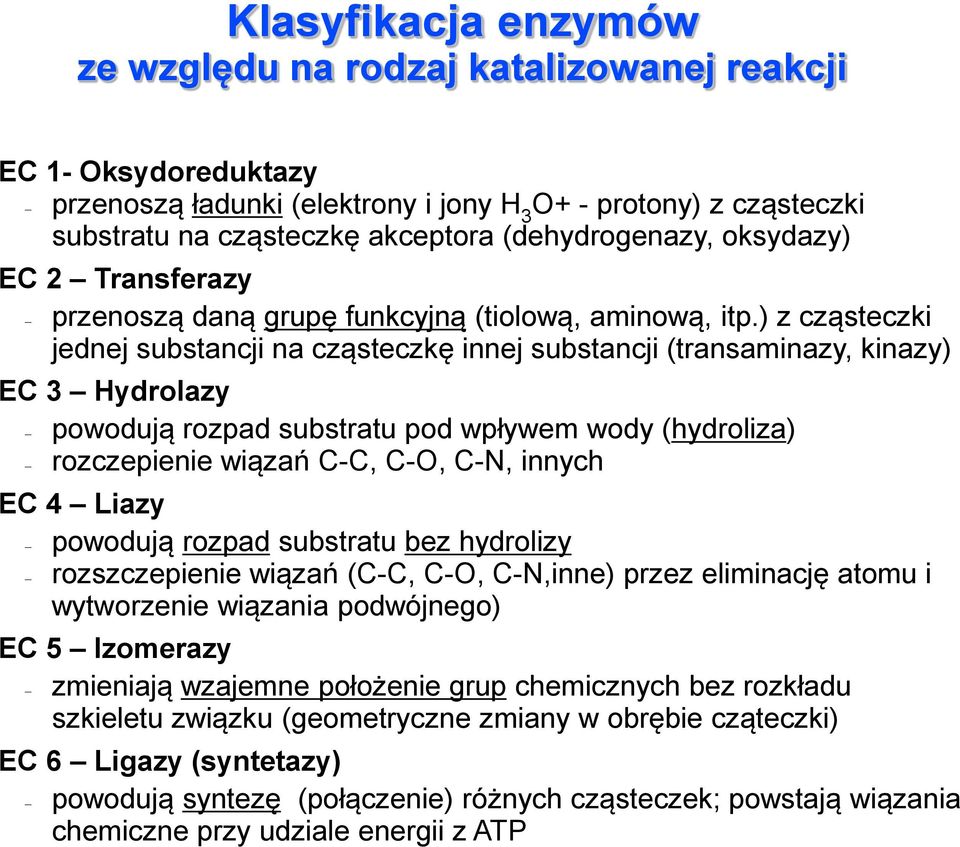 ) z cząsteczki jednej substancji na cząsteczkę innej substancji (transaminazy, kinazy) EC 3 Hydrolazy powodują rozpad substratu pod wpływem wody (hydroliza) rozczepienie wiązań C-C, C-O, C-N, innych