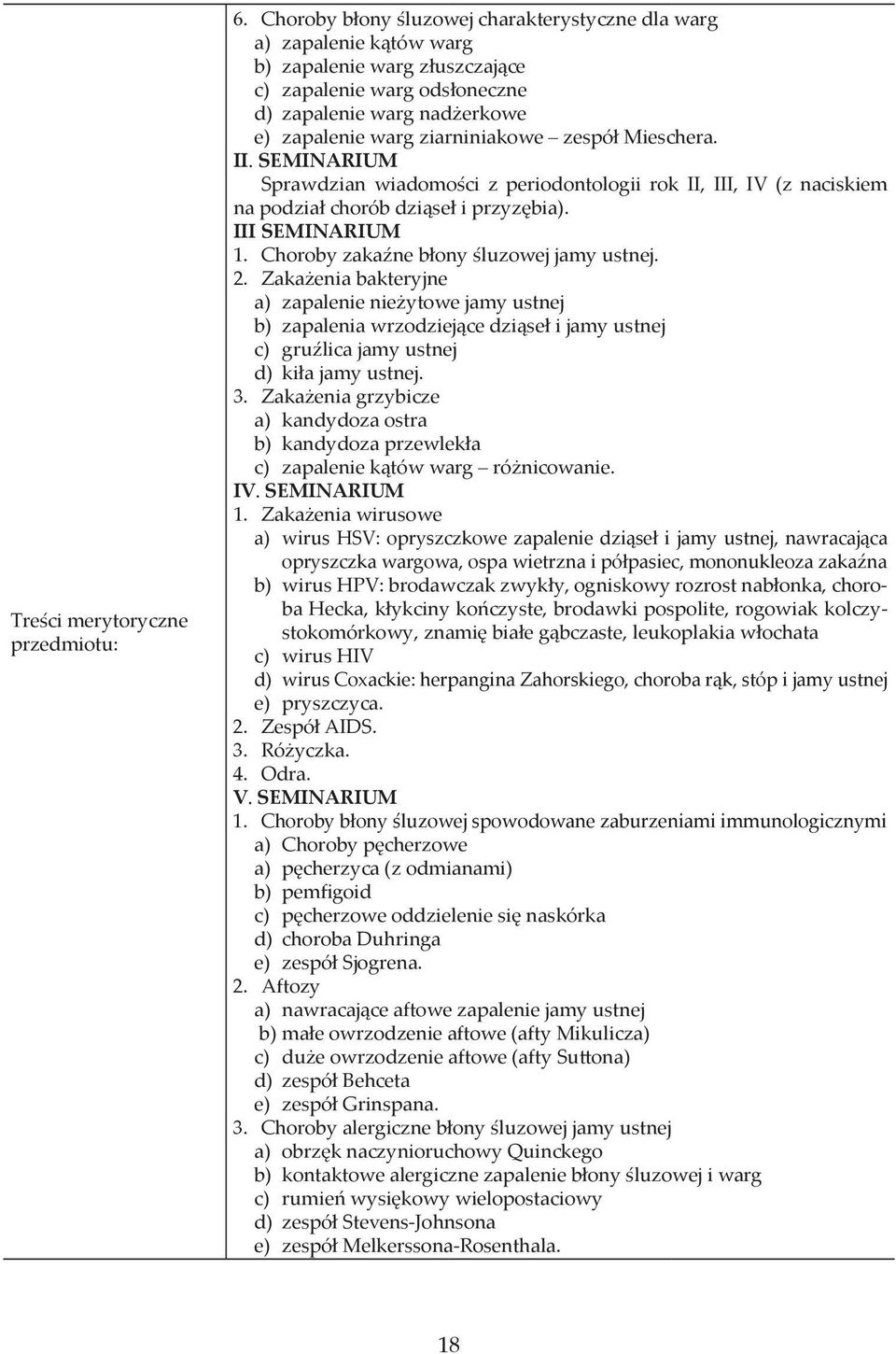 zespół Mieschera. II. SEMINARIUM Sprawdzian wiadomości z periodontologii rok II, III, IV (z naciskiem na podział chorób dziąseł i przyzębia). III SEMINARIUM 1.