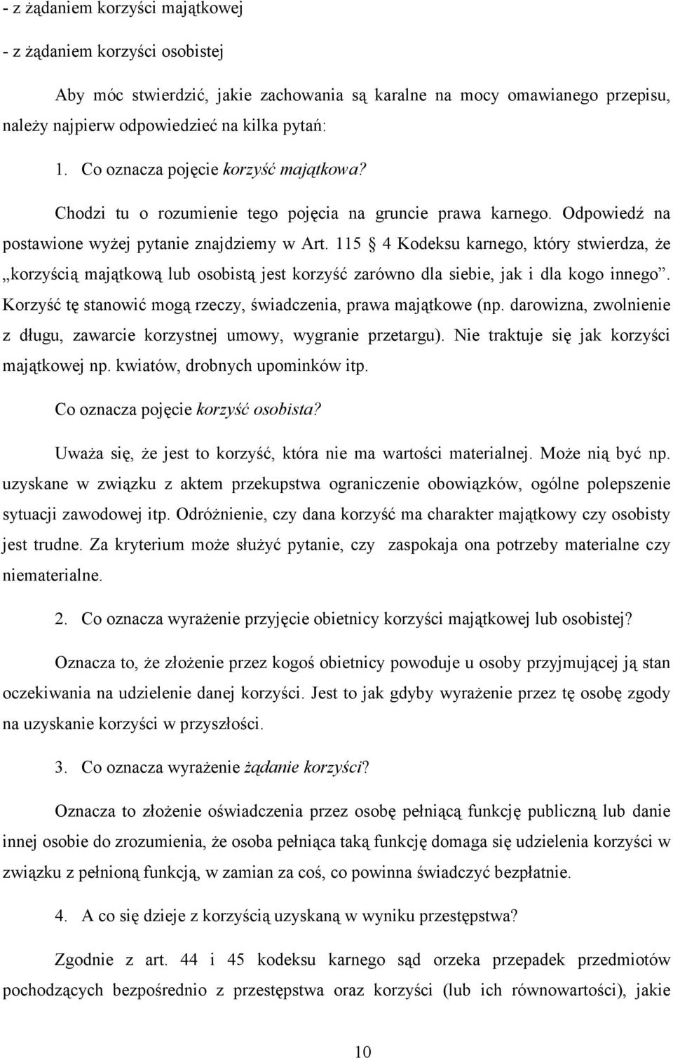 115 4 Kodeksu karnego, który stwierdza, że korzyścią majątkową lub osobistą jest korzyść zarówno dla siebie, jak i dla kogo innego. Korzyść tę stanowić mogą rzeczy, świadczenia, prawa majątkowe (np.