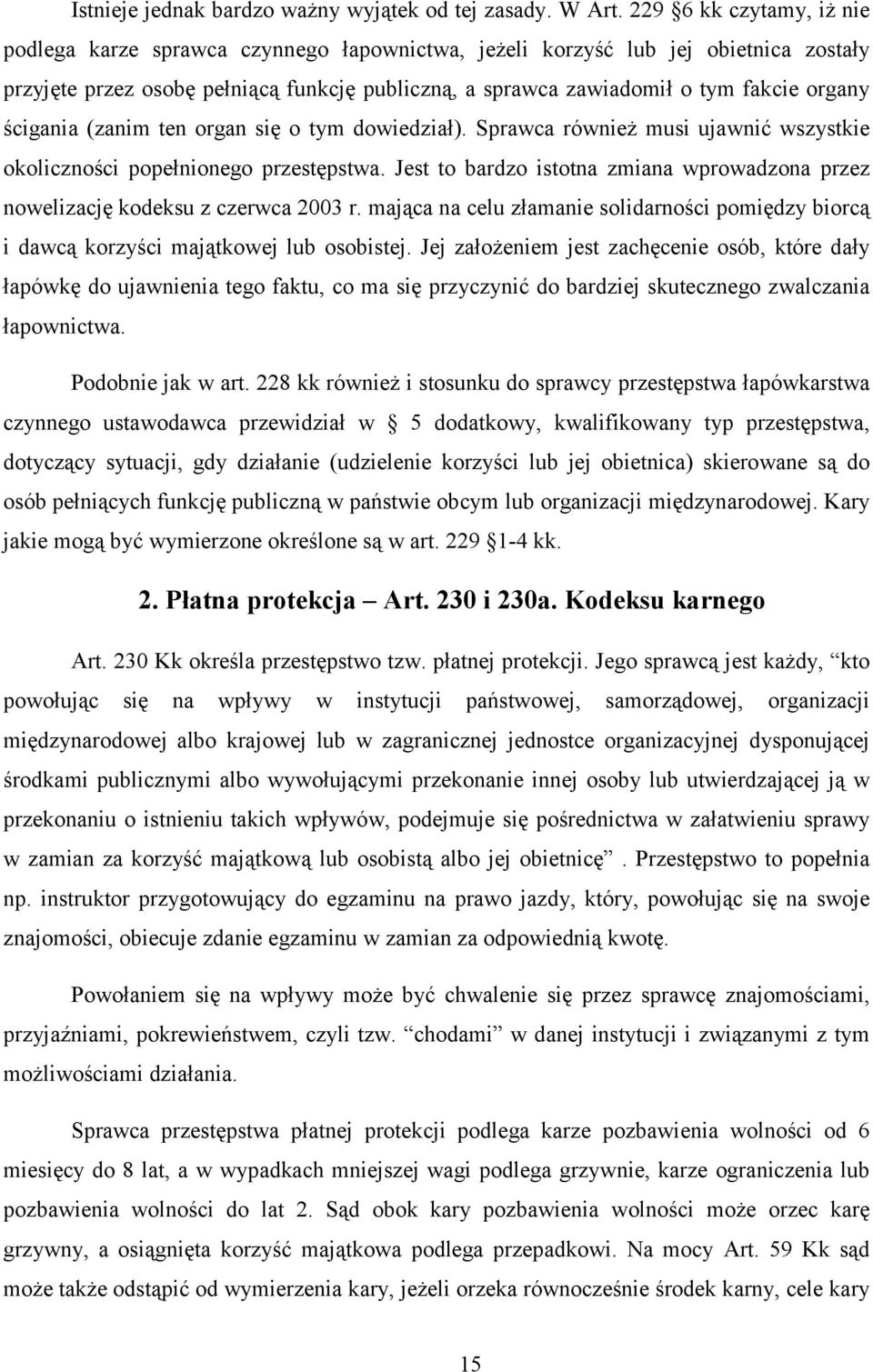 ścigania (zanim ten organ się o tym dowiedział). Sprawca również musi ujawnić wszystkie okoliczności popełnionego przestępstwa.