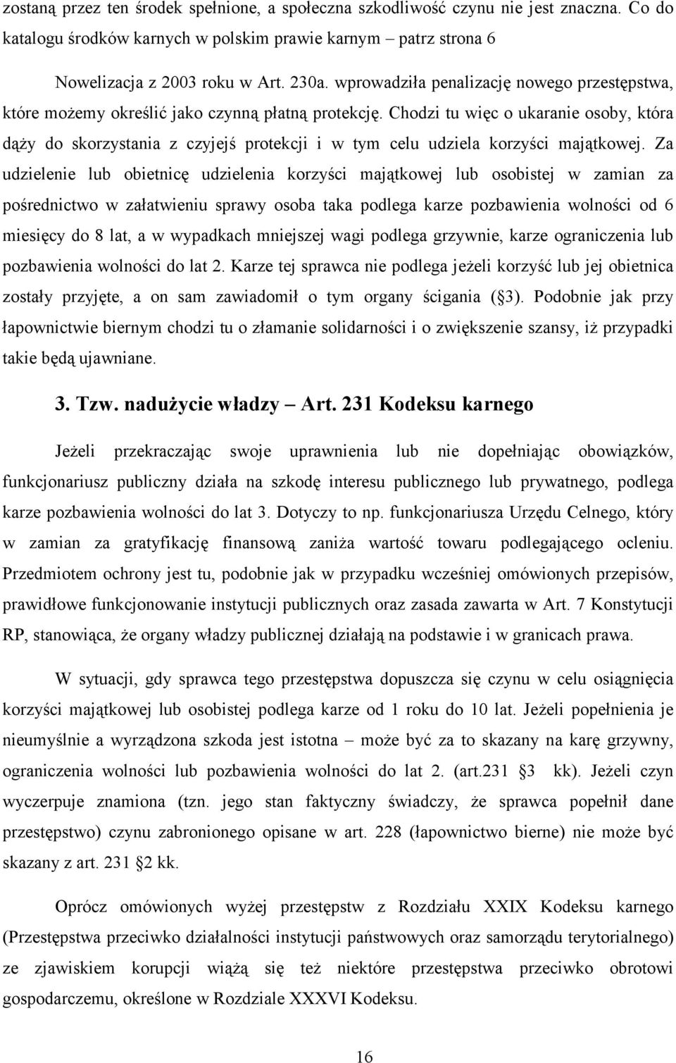 Chodzi tu więc o ukaranie osoby, która dąży do skorzystania z czyjejś protekcji i w tym celu udziela korzyści majątkowej.