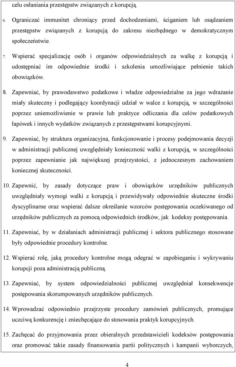 Wspierać specjalizację osób i organów odpowiedzialnych za walkę z korupcją i udostępniać im odpowiednie środki i szkolenia umożliwiające pełnienie takich obowiązków. 8.