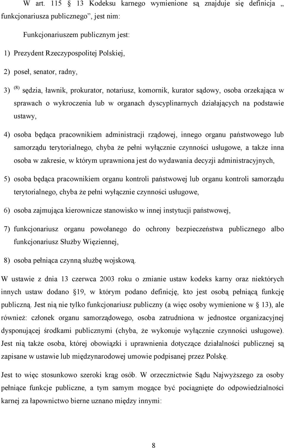 3) (8) sędzia, ławnik, prokurator, notariusz, komornik, kurator sądowy, osoba orzekająca w sprawach o wykroczenia lub w organach dyscyplinarnych działających na podstawie ustawy, 4) osoba będąca