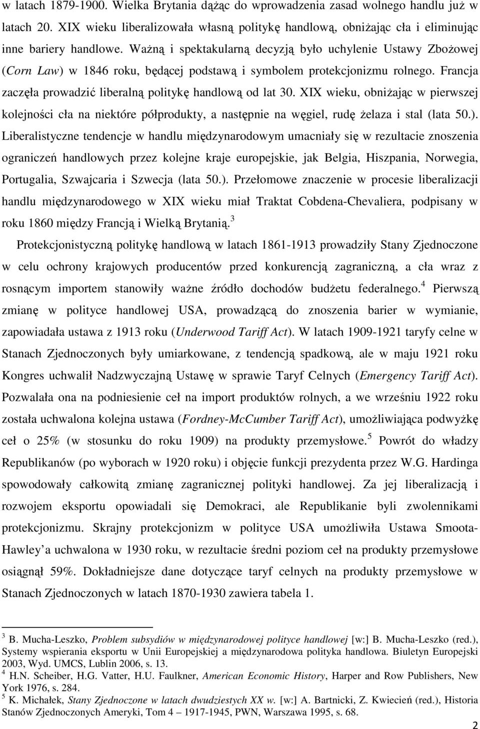 Francja zaczęła prowadzić liberalną politykę handlową od lat 30. XIX wieku, obniżając w pierwszej kolejności cła na niektóre półprodukty, a następnie na węgiel, rudę żelaza i stal (lata 50.).