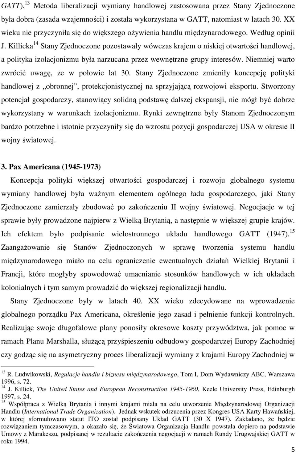 Killicka 14 Stany Zjednoczone pozostawały wówczas krajem o niskiej otwartości handlowej, a polityka izolacjonizmu była narzucana przez wewnętrzne grupy interesów.