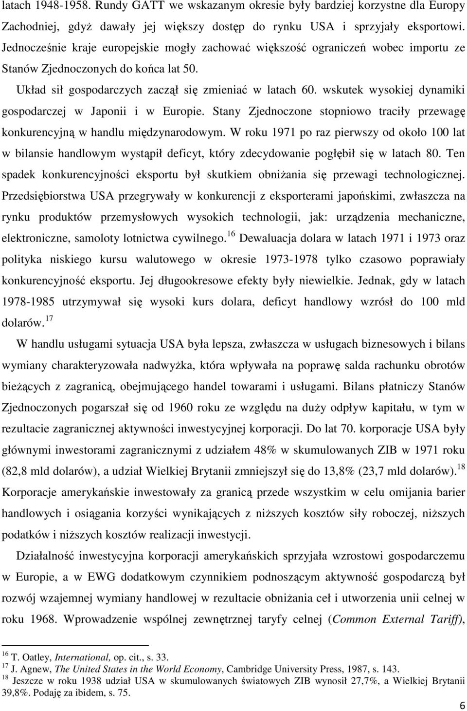 wskutek wysokiej dynamiki gospodarczej w Japonii i w Europie. Stany Zjednoczone stopniowo traciły przewagę konkurencyjną w handlu międzynarodowym.