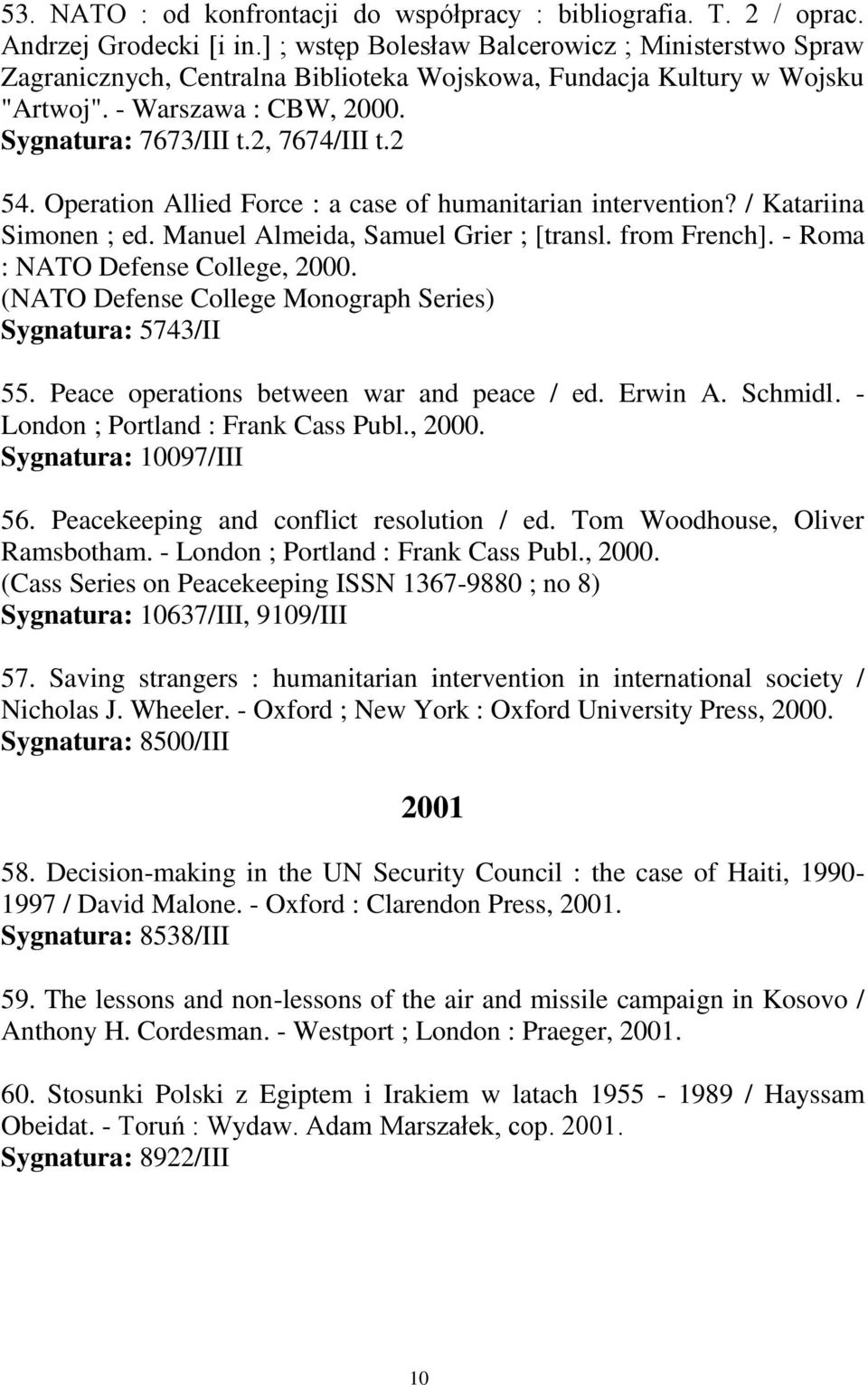 Operation Allied Force : a case of humanitarian intervention? / Katariina Simonen ; ed. Manuel Almeida, Samuel Grier ; [transl. from French]. - Roma : NATO Defense College, 2000.