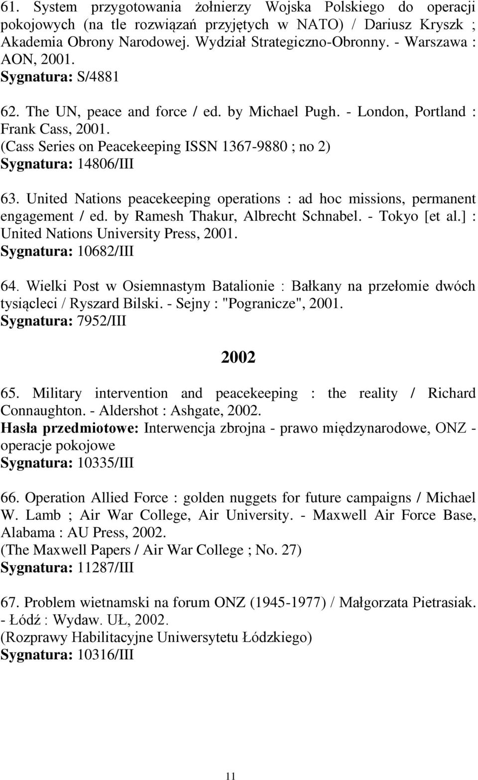 (Cass Series on Peacekeeping ISSN 1367-9880 ; no 2) Sygnatura: 14806/III 63. United Nations peacekeeping operations : ad hoc missions, permanent engagement / ed. by Ramesh Thakur, Albrecht Schnabel.