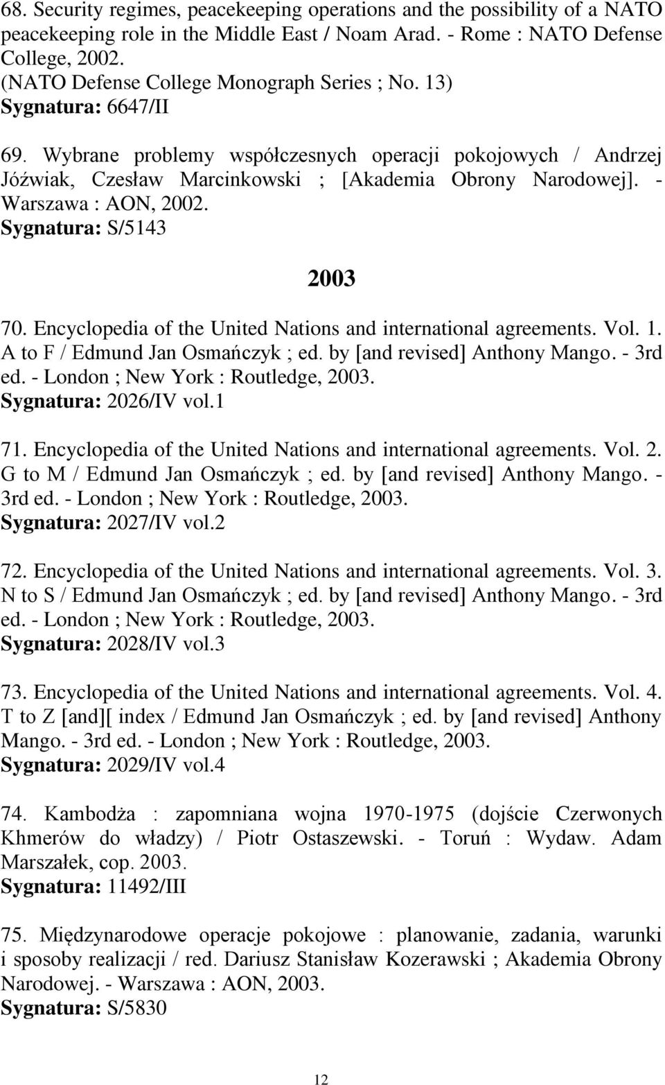 - Warszawa : AON, 2002. Sygnatura: S/5143 2003 70. Encyclopedia of the United Nations and international agreements. Vol. 1. A to F / Edmund Jan Osmańczyk ; ed. by [and revised] Anthony Mango.