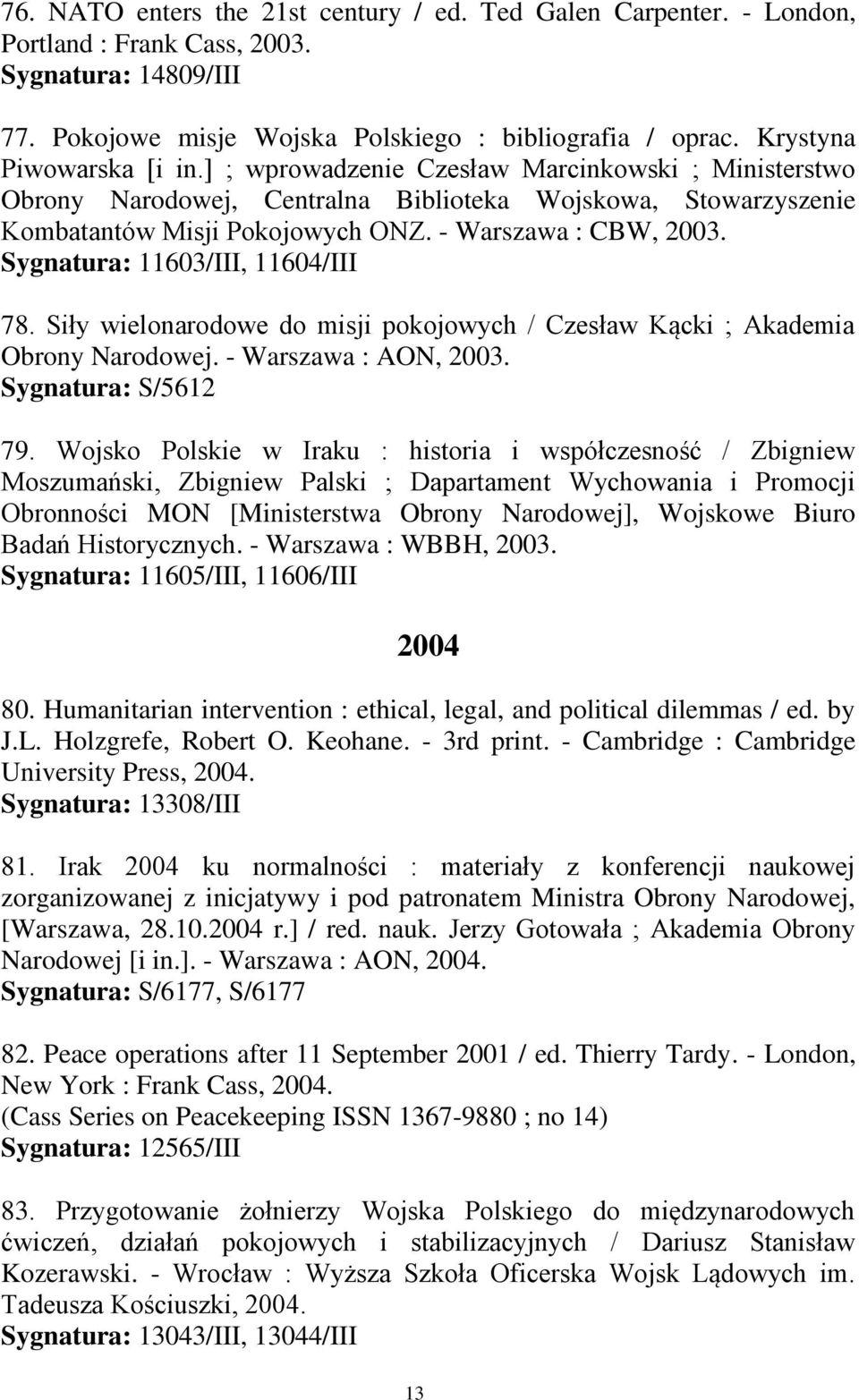 Sygnatura: 11603/III, 11604/III 78. Siły wielonarodowe do misji pokojowych / Czesław Kącki ; Akademia Obrony Narodowej. - Warszawa : AON, 2003. Sygnatura: S/5612 79.