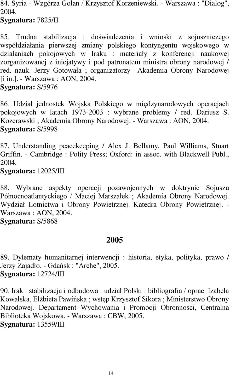 zorganizowanej z inicjatywy i pod patronatem ministra obrony narodowej / red. nauk. Jerzy Gotowała ; organizatorzy Akademia Obrony Narodowej [i in.]. - Warszawa : AON, 2004. Sygnatura: S/5976 86.