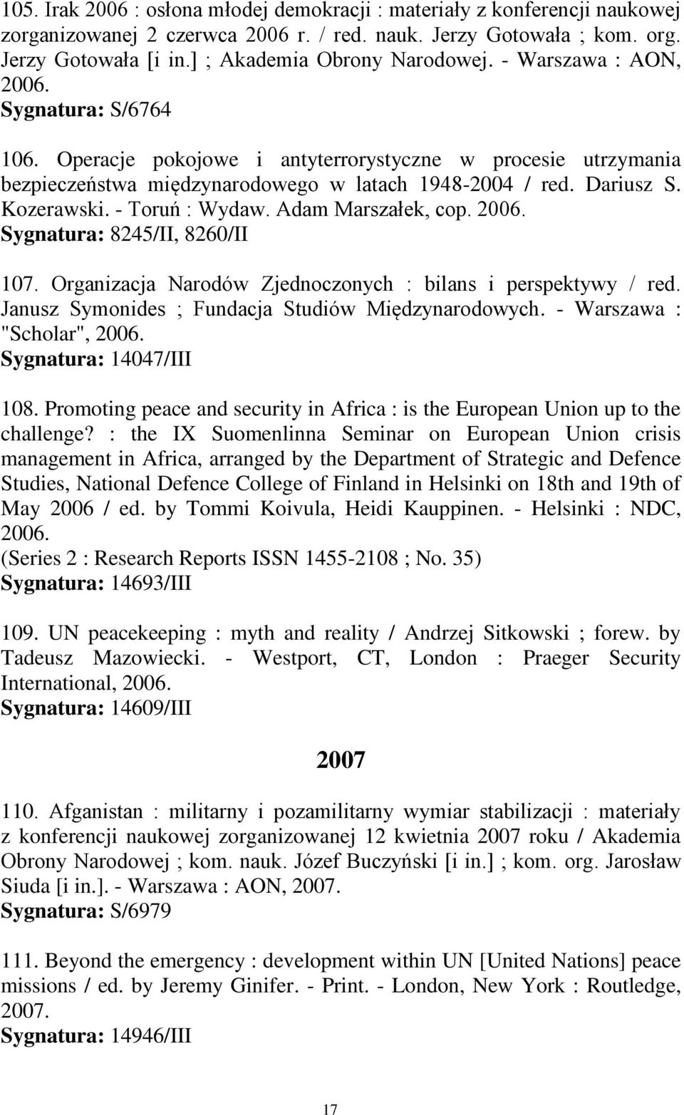 Dariusz S. Kozerawski. - Toruń : Wydaw. Adam Marszałek, cop. 2006. Sygnatura: 8245/II, 8260/II 107. Organizacja Narodów Zjednoczonych : bilans i perspektywy / red.