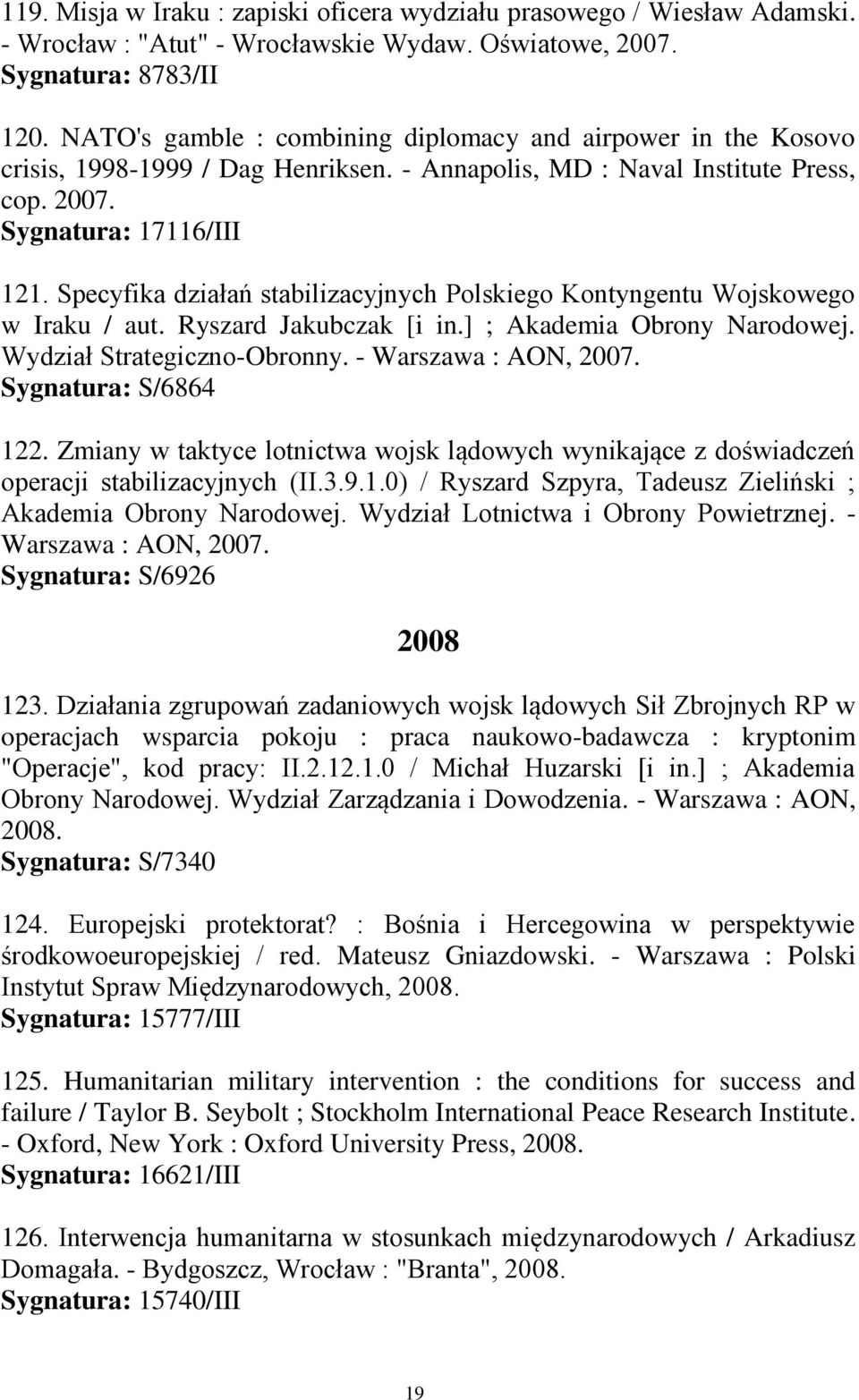 Specyfika działań stabilizacyjnych Polskiego Kontyngentu Wojskowego w Iraku / aut. Ryszard Jakubczak [i in.] ; Akademia Obrony Narodowej. Wydział Strategiczno-Obronny. - Warszawa : AON, 2007.