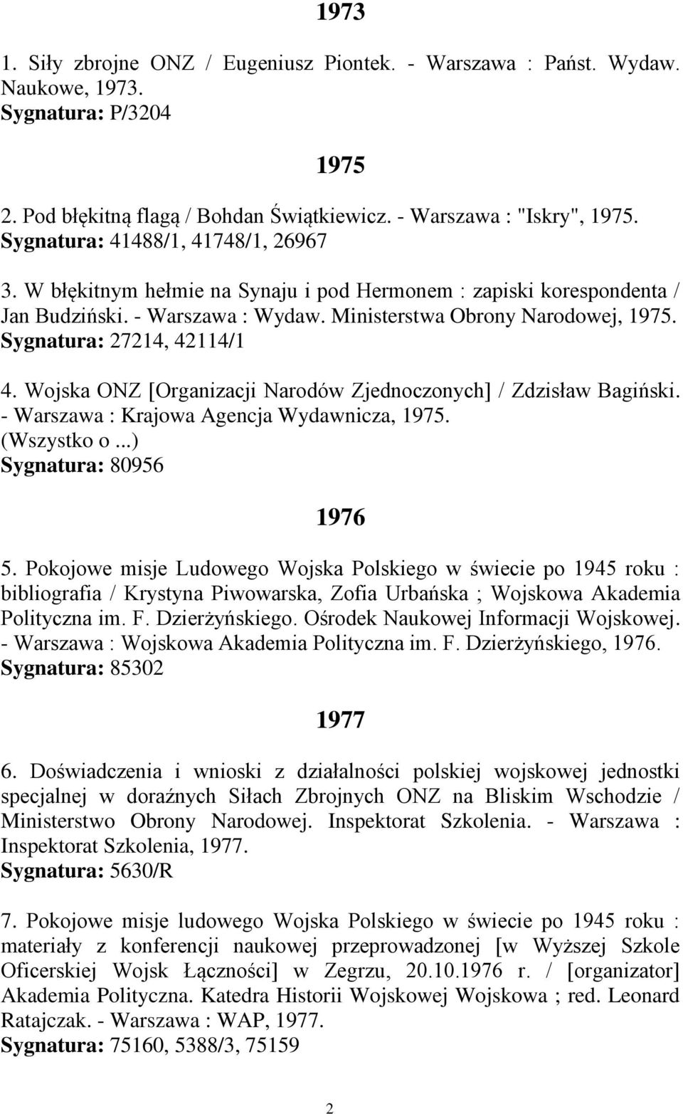 Sygnatura: 27214, 42114/1 4. Wojska ONZ [Organizacji Narodów Zjednoczonych] / Zdzisław Bagiński. - Warszawa : Krajowa Agencja Wydawnicza, 1975. (Wszystko o...) Sygnatura: 80956 1976 5.