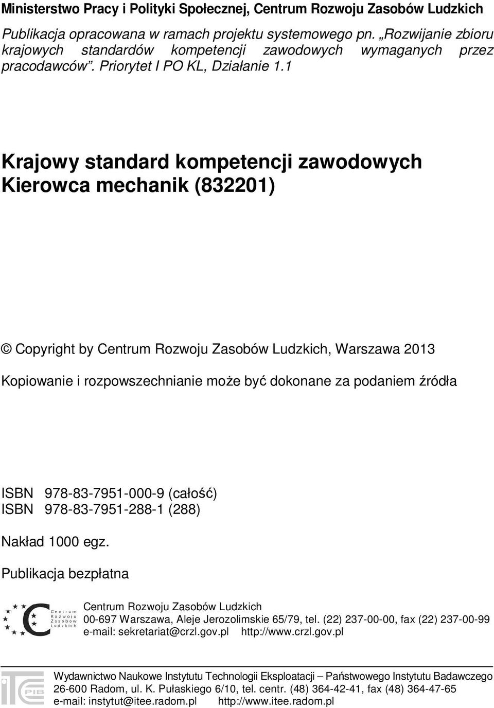 1 Krajowy standard kompetencji zawodowych Kierowca mechanik (832201) Copyright by Centrum Rozwoju Zasobów Ludzkich, Warszawa 2013 Kopiowanie i rozpowszechnianie może być dokonane za podaniem źródła