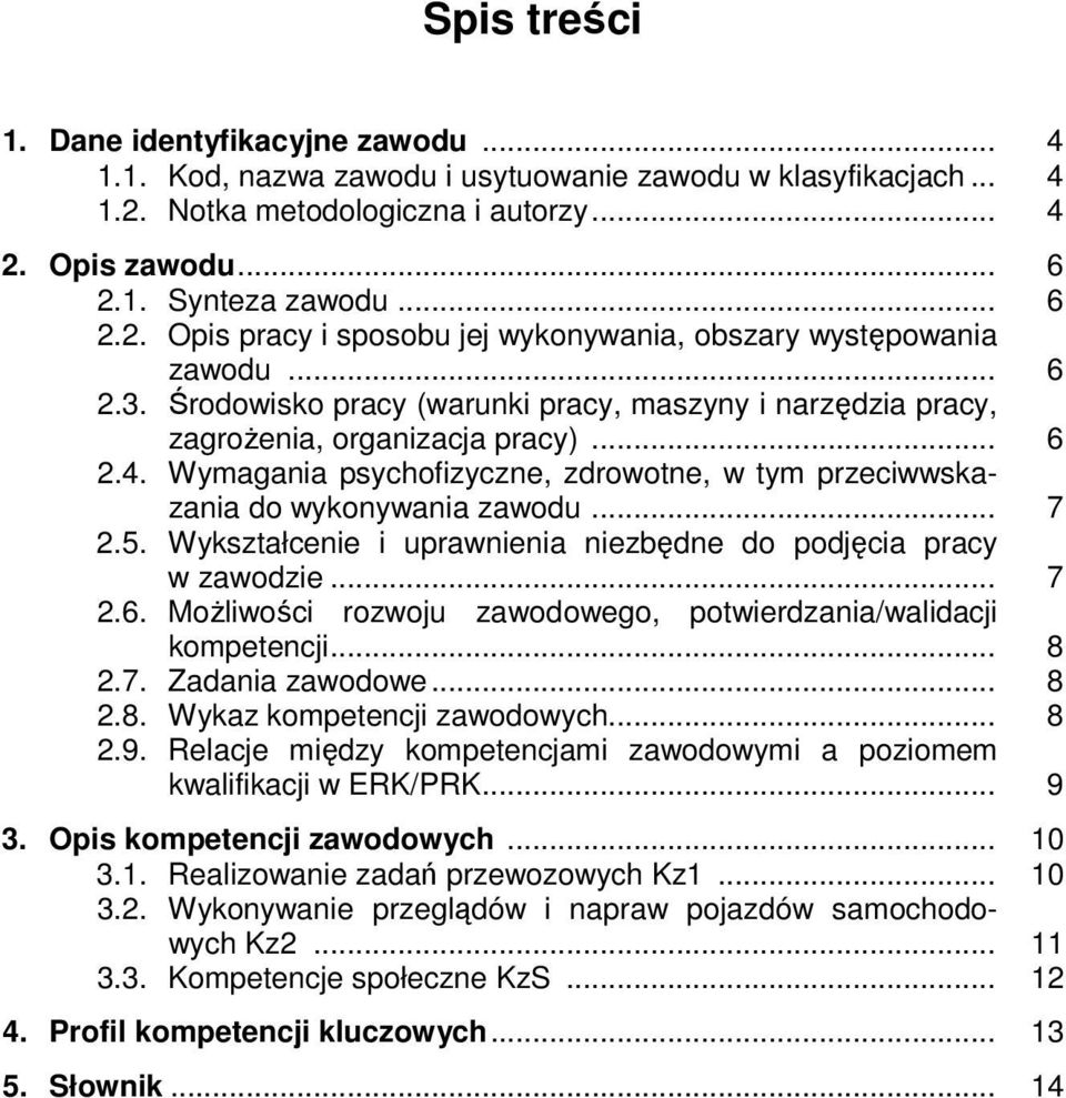 5. Wykształcenie i uprawnienia niezbędne do podjęcia pracy w zawodzie... 7 2.6. Możliwości rozwoju zawodowego, potwierdzania/walidacji kompetencji... 8 2.7. Zadania zawodowe... 8 2.8. Wykaz kompetencji zawodowych.