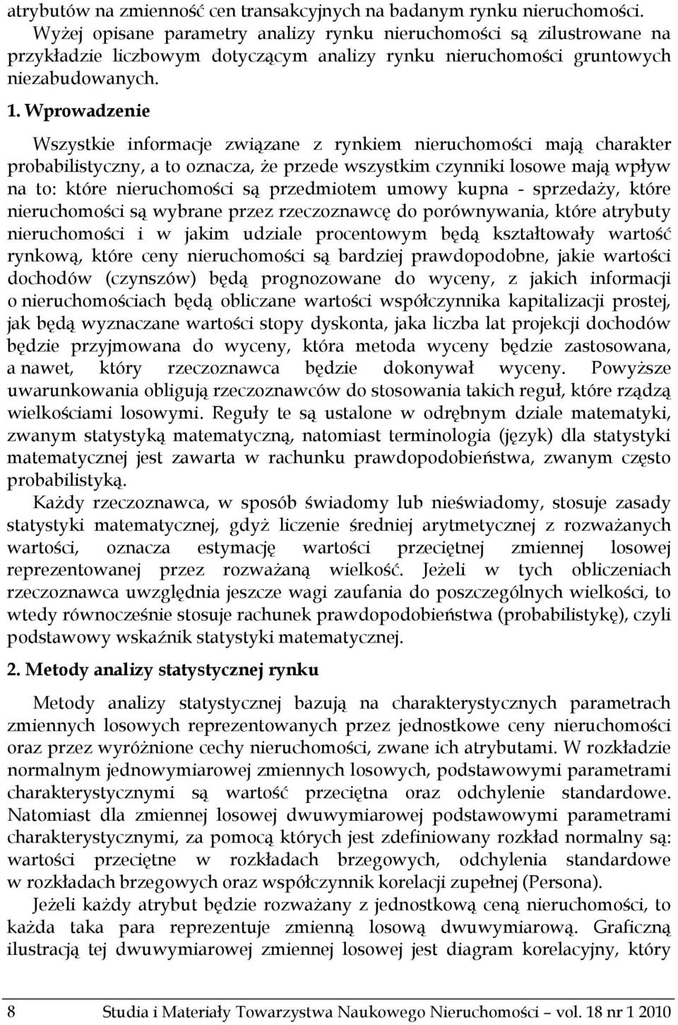 Wprowadzenie Wszystkie informacje związane z rynkiem nieruchomości mają charakter probabilistyczny, a to oznacza, że przede wszystkim czynniki losowe mają wpływ na to: które nieruchomości są