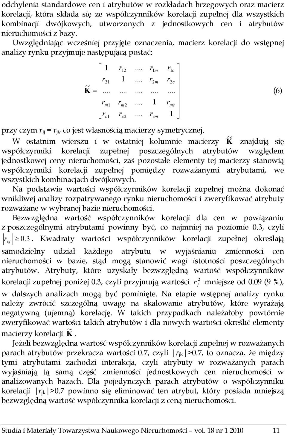 .. r2m r2c ~ K =............... (6) rm1 rm2... 1 rmc rc1 rc 2... rcm 1 przy czym r ij = r ji, co jest własnością macierzy symetrycznej.