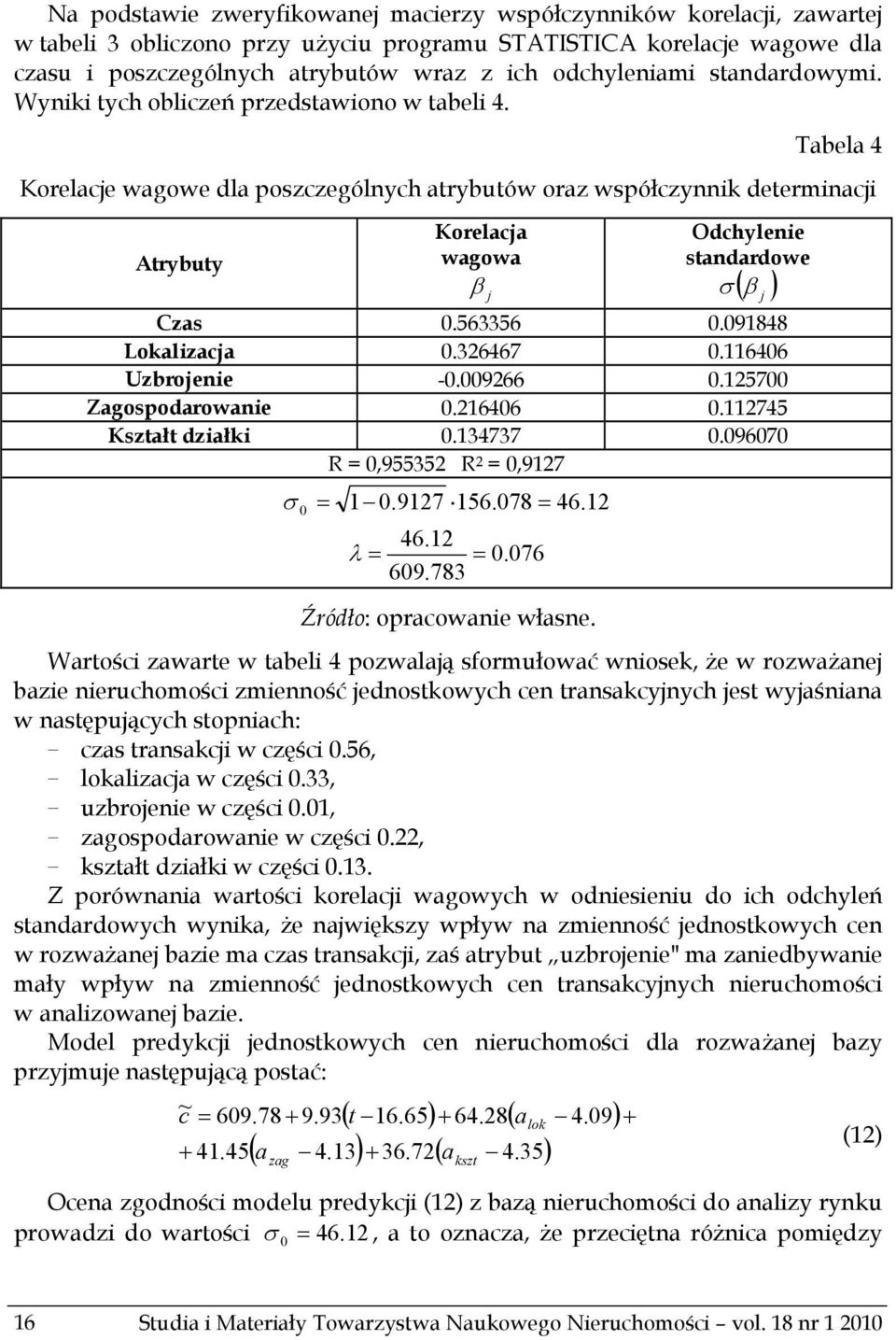 Tabela 4 Korelacje wagowe dla poszczególnych atrybutów oraz współczynnik determinacji Atrybuty Korelacja wagowa β j Odchylenie standardowe σ ( ) Czas 0.563356 0.091848 Lokalizacja 0.326467 0.