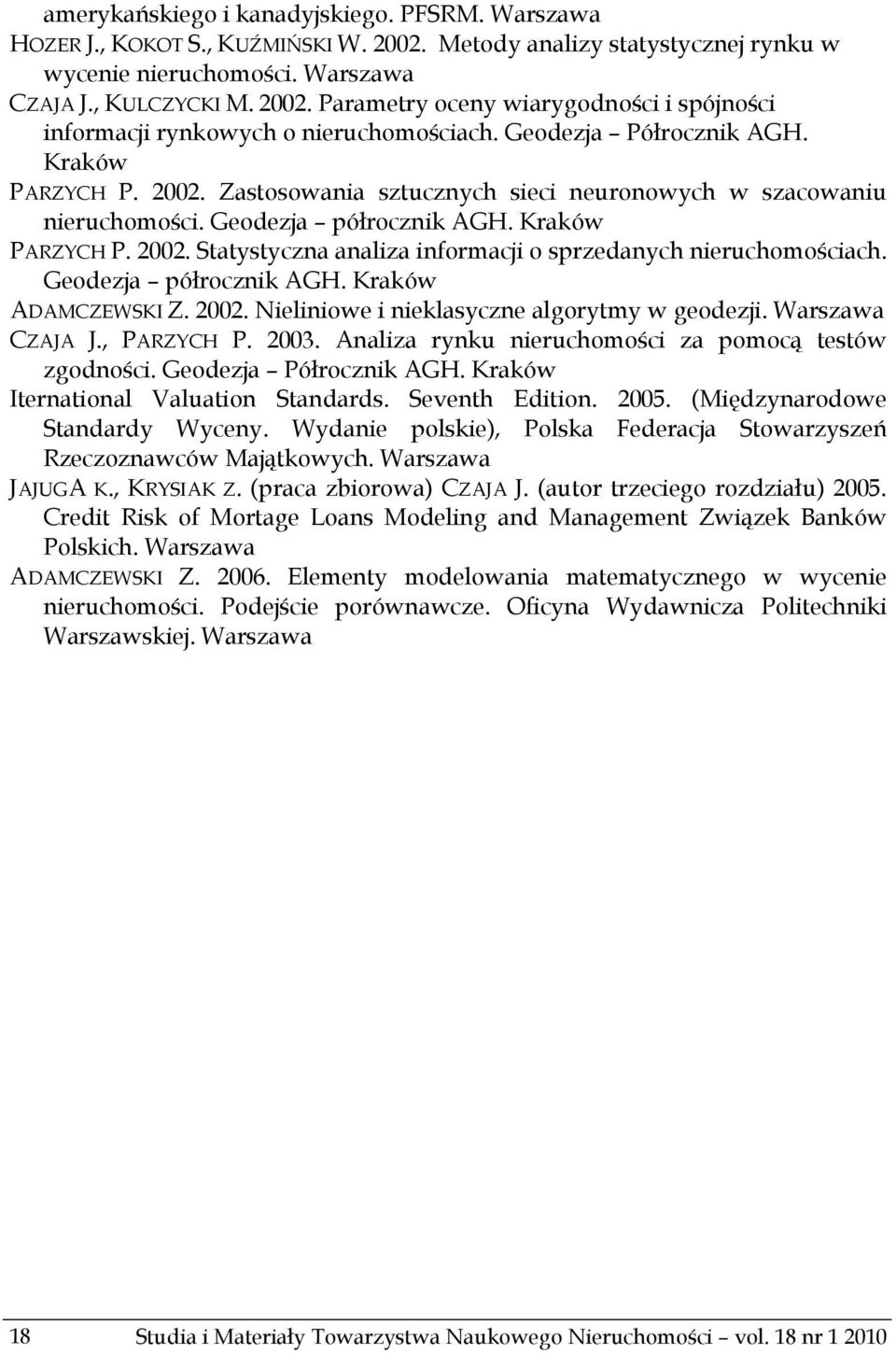 Geodezja półrocznik AGH. Kraków ADAMCZEWSKI Z. 2002. Nieliniowe i nieklasyczne algorytmy w geodezji. Warszawa CZAJA J., PARZYCH P. 2003. Analiza rynku nieruchomości za pomocą testów zgodności.