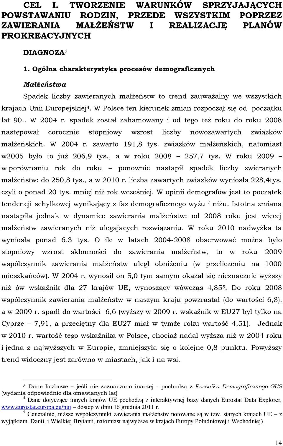 W Polsce ten kierunek zmian rozpoczął się od początku lat 90.. W 2004 r.