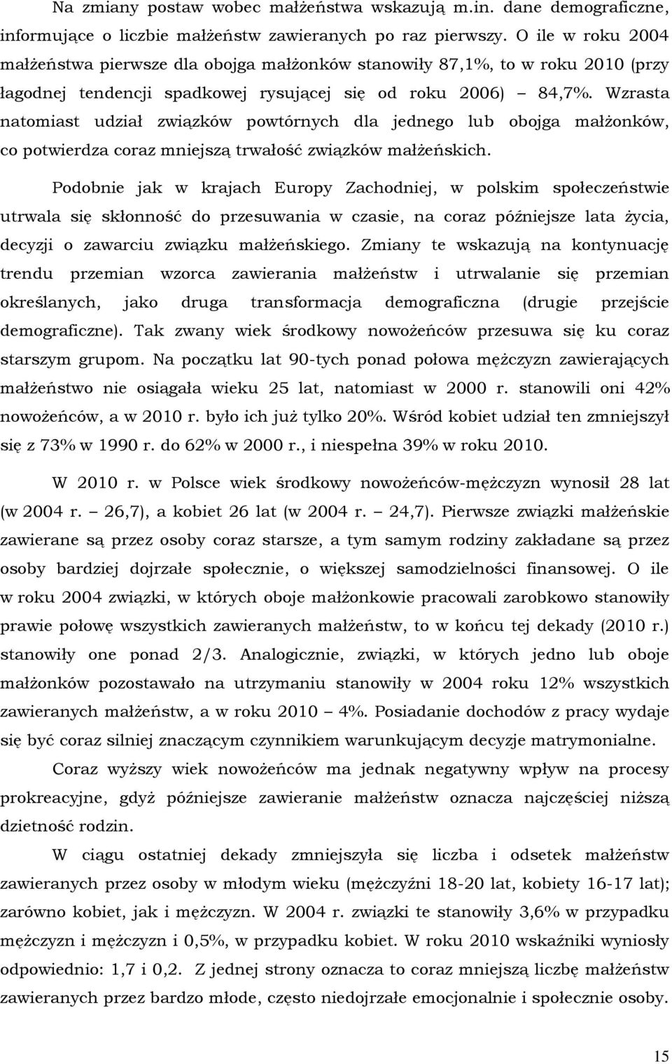 Wzrasta natomiast udział związków powtórnych dla jednego lub obojga małżonków, co potwierdza coraz mniejszą trwałość związków małżeńskich.