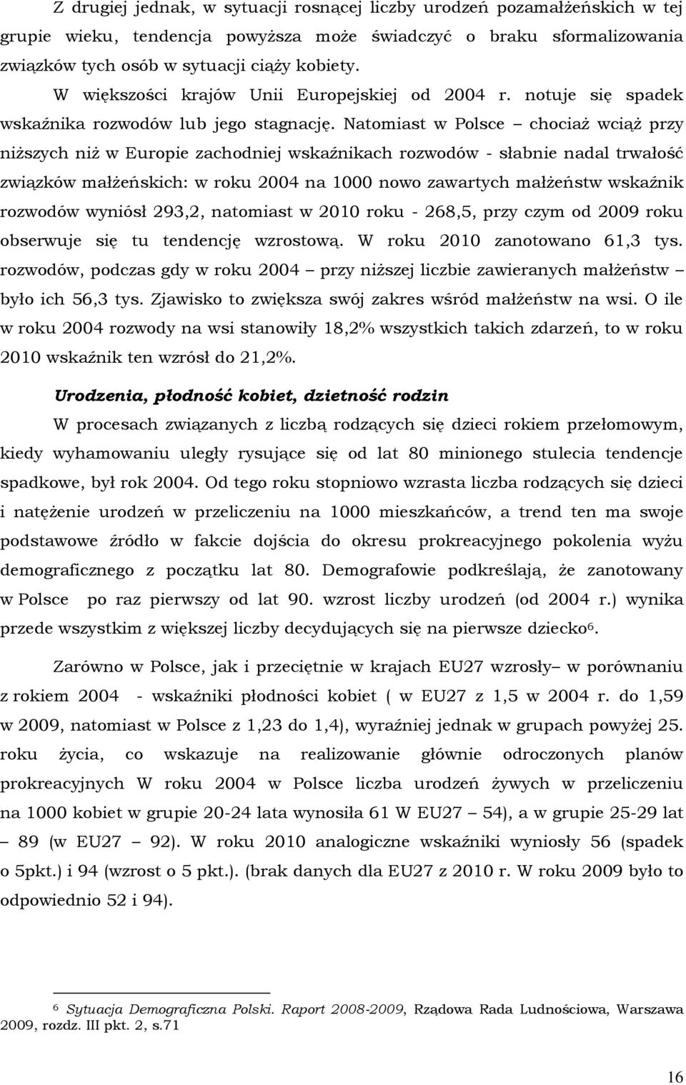 Natomiast w Polsce chociaż wciąż przy niższych niż w Europie zachodniej wskaźnikach rozwodów - słabnie nadal trwałość związków małżeńskich: w roku 2004 na 1000 nowo zawartych małżeństw wskaźnik