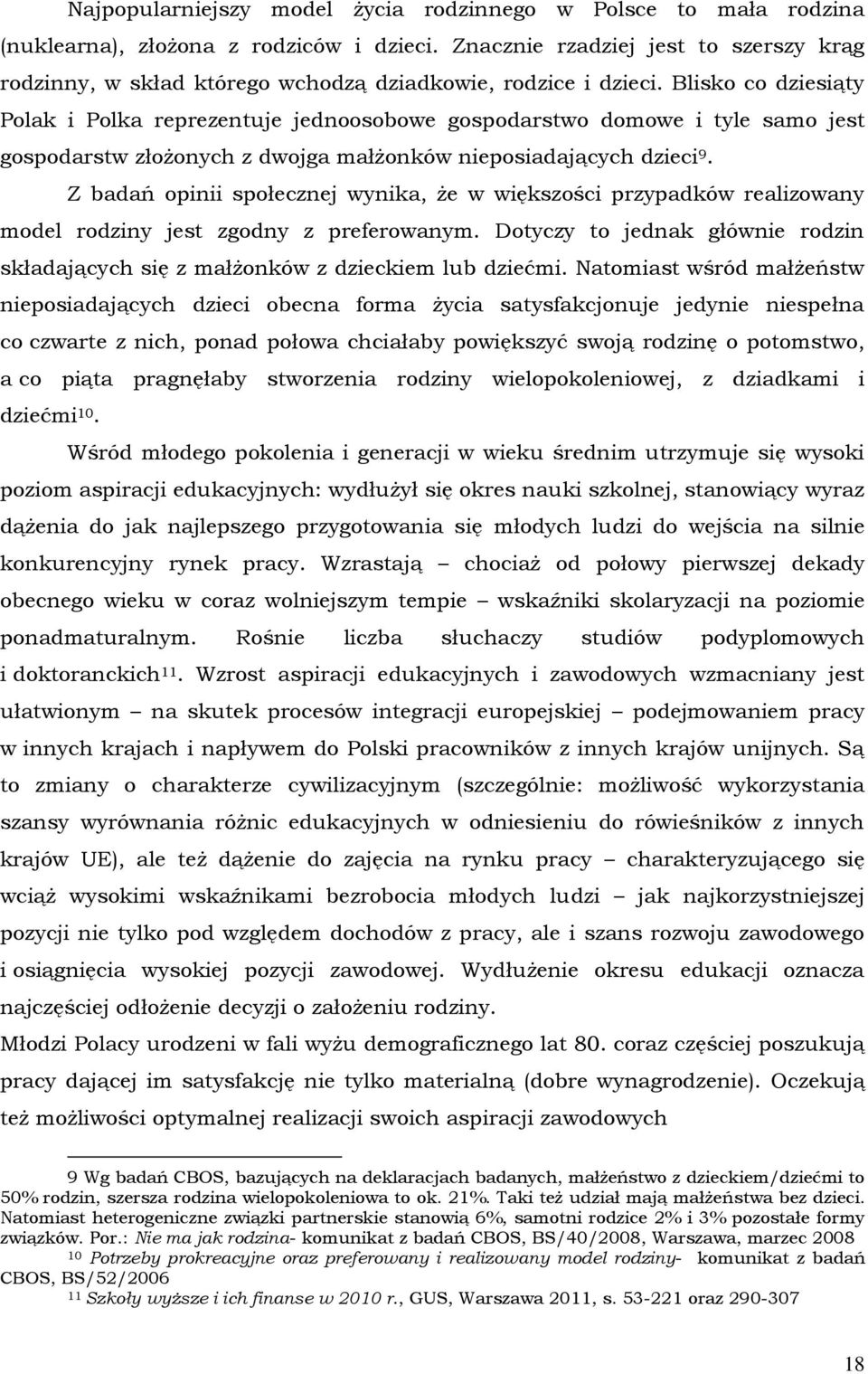 Blisko co dziesiąty Polak i Polka reprezentuje jednoosobowe gospodarstwo domowe i tyle samo jest gospodarstw złożonych z dwojga małżonków nieposiadających dzieci 9.