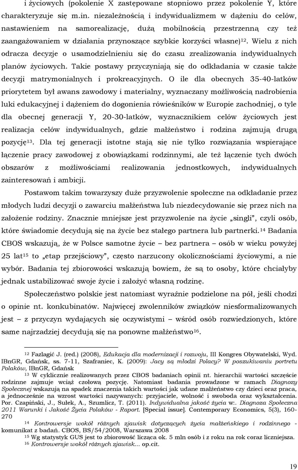 Wielu z nich odracza decyzje o usamodzielnieniu się do czasu zrealizowania indywidualnych planów życiowych.